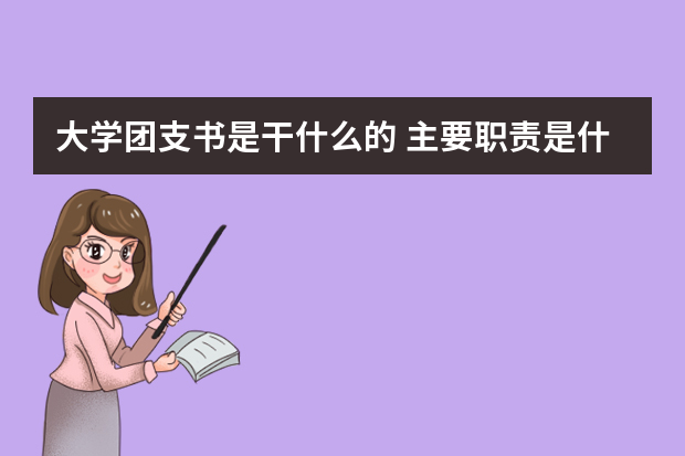 大学团支书是干什么的 主要职责是什么